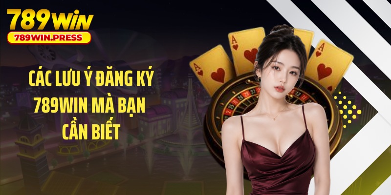 Các lưu ý đăng ký 789WIN mà bạn cần biết