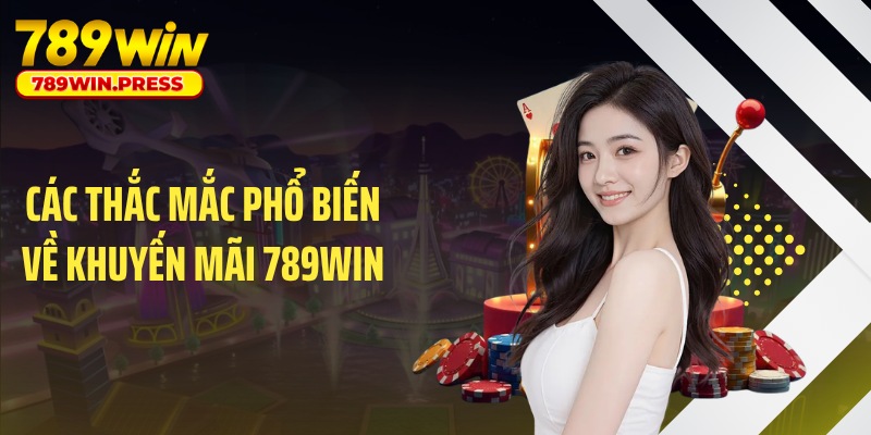 Các thắc mắc phổ biến về khuyến mãi 789WIN
