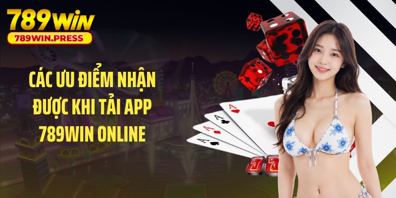 Các ưu điểm nhận được khi tải app 789WIN online