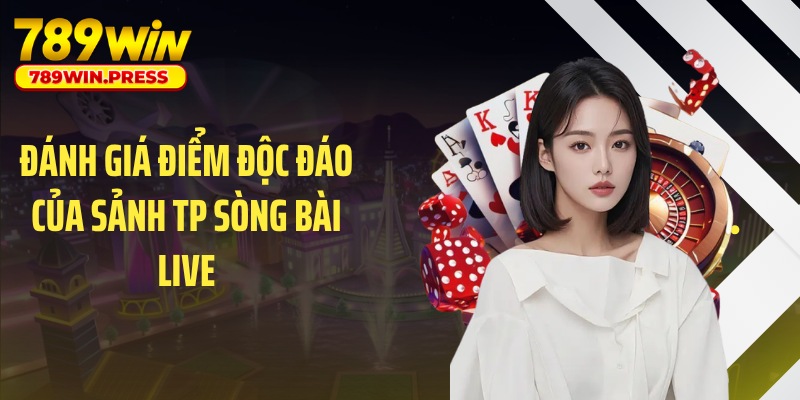 Đánh giá điểm độc đáo của sảnh TP sòng bài live