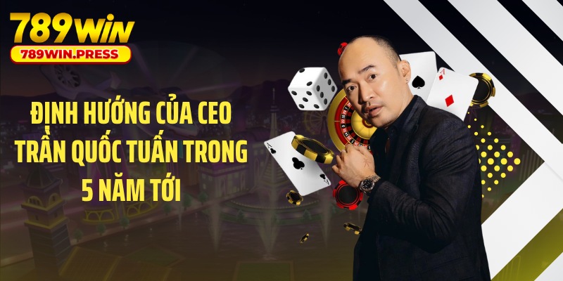 Định hướng của CEO Trần Quốc Tuấn trong 5 năm tới