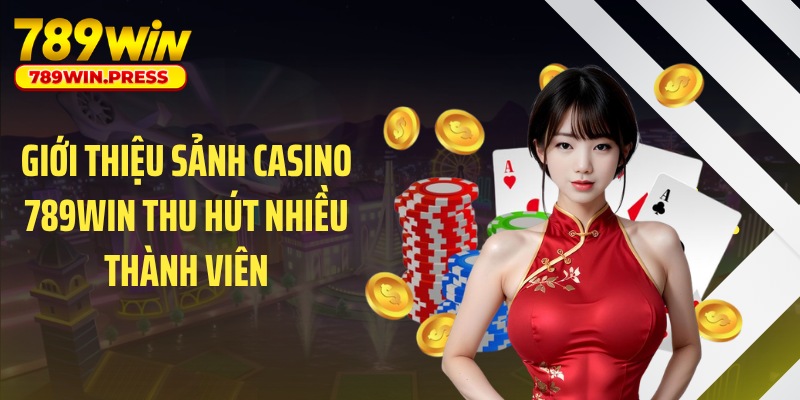 Giới thiệu sảnh casino 789WIN thu hút nhiều thành viên