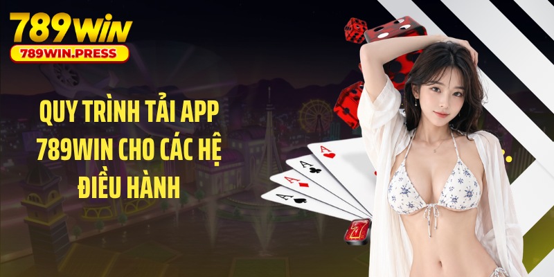 Quy trình tải app 789WIN free cho các hệ điều hành