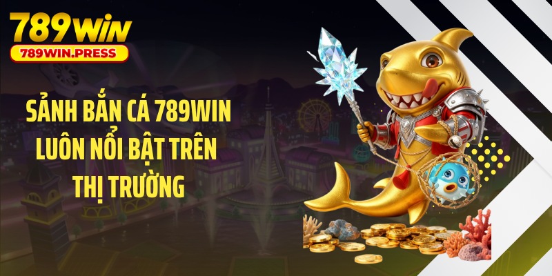 Sảnh bắn cá 789WIN luôn nổi bật trên thị trường